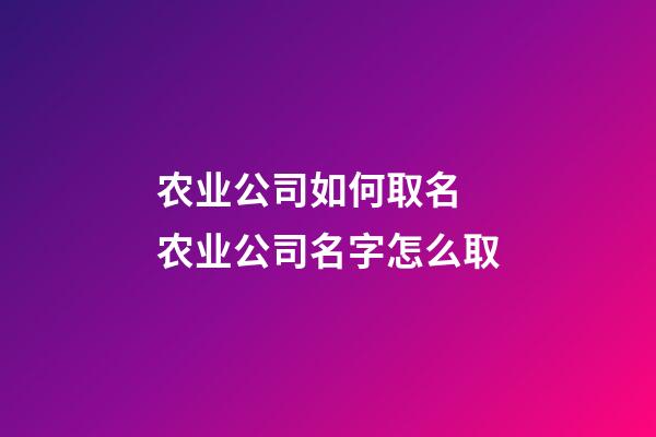 农业公司如何取名 农业公司名字怎么取-第1张-公司起名-玄机派